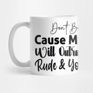 Don’t be rude cause my rude will outrude your rude and and you’ll cry Mug